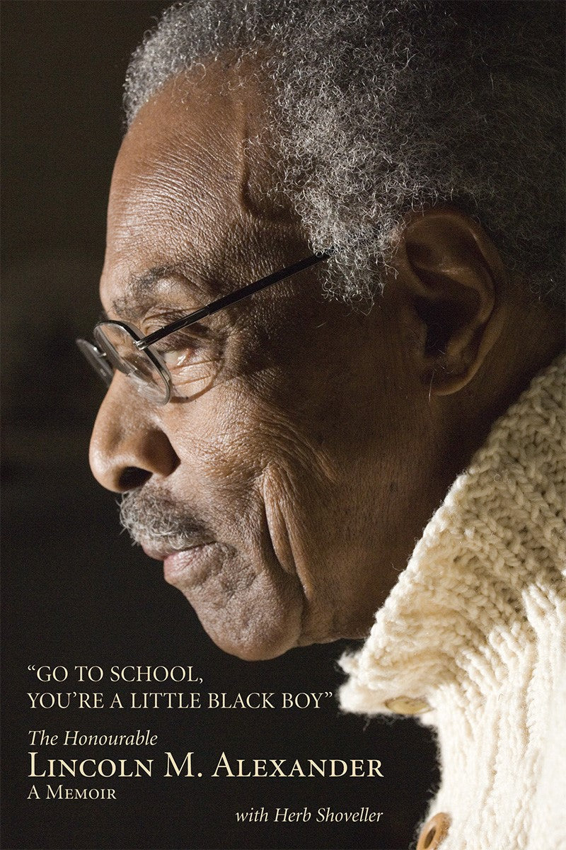 "Go To School, You're A Little Black Boy", A Memoir, The Honourable Lincoln M. Alexander, with Herb Shoveller