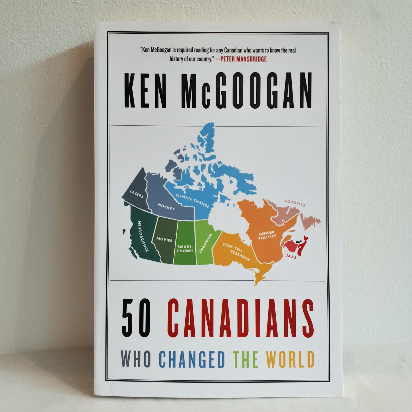 50 Canadians Who Changed The World by Ken McGoogan