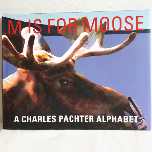 M is for Moose, A Charles Pachter Alphabet by Charles Pachter