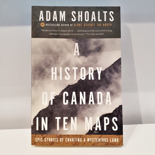 A History of Canada in Ten Maps by Adam Shoalts