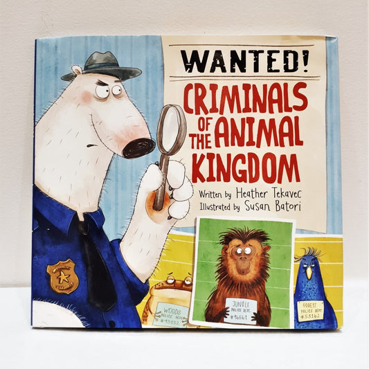 Wanted! Criminals of the Animal Kingdom by Heather Tekavec, illustrated by Susan Batori