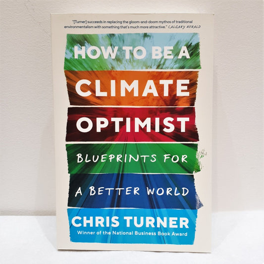 How To Be A Climate Optimist: Blueprints for a Better World by Chris Turner