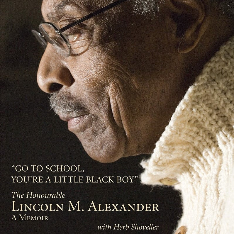 "Go To School, You're A Little Black Boy", A Memoir, The Honourable Lincoln M. Alexander, with Herb Shoveller
