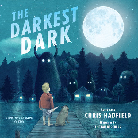 The Darkest Dark by Chris Hadfield, Illustrated by The Fan Brothers